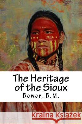 The Heritage of the Sioux Bower B Hollybooks 9781539583547 Createspace Independent Publishing Platform