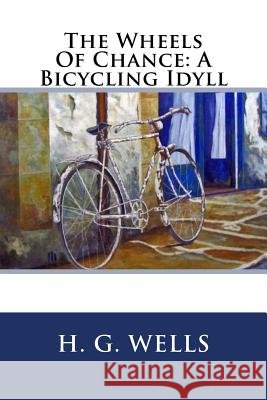 The Wheels Of Chance: A Bicycling Idyll Wells, H. G. 9781539583950 Createspace Independent Publishing Platform