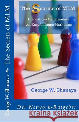 The Secrets of MLM: die wahren Geheimnisse von Empfehlungs-Marketing Shanaya, George W. 9781539584896 Createspace Independent Publishing Platform