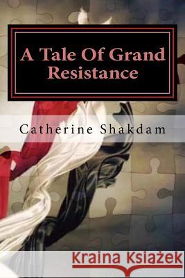 A Tale Of Grand Resistance: Yemen, The Wahhabi And The House Of Saud Shakdam, Catherine 9781539585589 Createspace Independent Publishing Platform