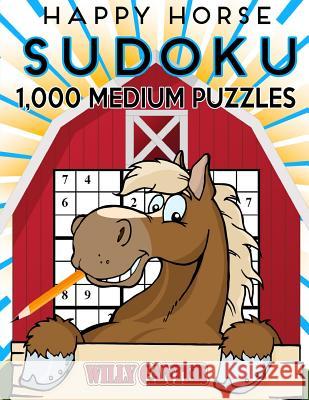 Happy Horse Sudoku 1,000 Medium Puzzles: No Wasted Puzzles With Only One Level Of Difficulty Canter, Willy 9781539587644 Createspace Independent Publishing Platform