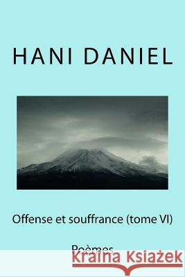 Offense et souffrance (tome VI): Poèmes Daniel, Hani 9781539587903