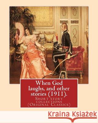 When God laughs, and other stories (1911). By: Jack London: Short story collections (Original Classics) London, Jack 9781539588689