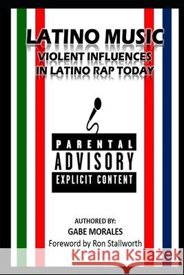 Latino Music: Violent Influences in Latino Rap Today MR Gabe Morales 9781539588702