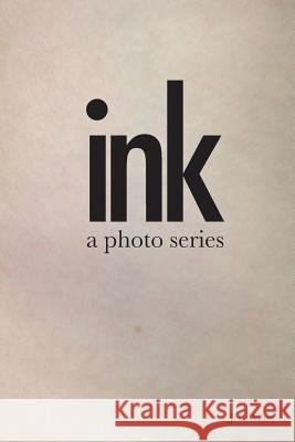 Ink: a photo series Wiltey, Jess 9781539588986 Createspace Independent Publishing Platform