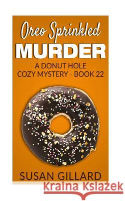 Oreo Sprinkled Murder: A Donut Hole Cozy Mystery - Book 22 Susan Gillard 9781539589310 Createspace Independent Publishing Platform