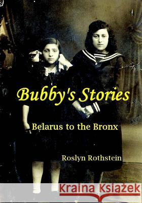 Bubby's Stories: Belarus to the Bronx Roslyn Rothstein 9781539591238 Createspace Independent Publishing Platform