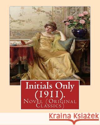 Initials Only (1911). By: Anna Katharine Green, frontispiece By: Arthur I. Keller: Novel (Original Classics) Keller, Arthur I. 9781539591689