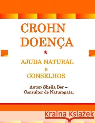 CROHN DOENÇA - Ajuda Natural e Conselhos. Sheila Ber - Consultor de Naturopata.: Portuguese Edition. Ber, Sheila 9781539592822