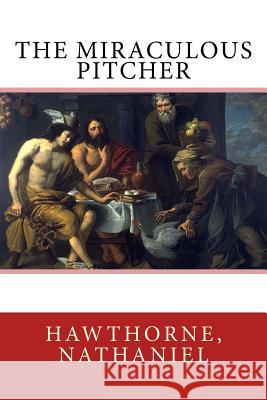 The Miraculous Pitcher Hawthorne Nathaniel Sir Angels 9781539595281 Createspace Independent Publishing Platform