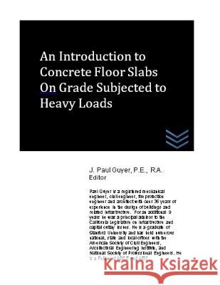 An Introduction to Concrete Floor Slabs On Grade Subjected to Heavy Loads Guyer, J. Paul 9781539595359 Createspace Independent Publishing Platform