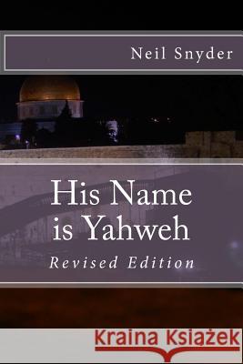His Name is Yahweh: Revised Edition Snyder, Neil 9781539595427 Createspace Independent Publishing Platform