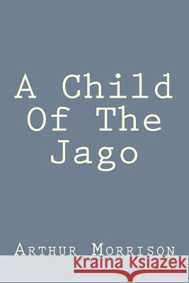 A Child Of The Jago Morrison, Arthur 9781539596325