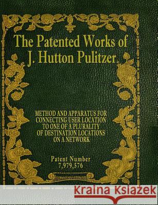 The Patented Works of J. Hutton Pulitzer - Patent Number 7,979,576 J. Hutton Pulitzer Hutton Pulitzer Jovan Hutton Pulitzer 9781539597513 Createspace Independent Publishing Platform