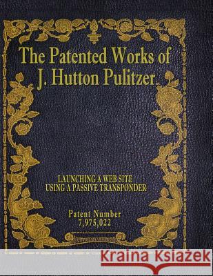 The Patented Works of J. Hutton Pulitzer - Patent Number 7,975,022 J. Hutton Pulitzer Hutton Pulitzer Jeffry Jovan Philyaw 9781539597520 Createspace Independent Publishing Platform