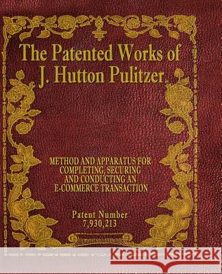 The Patented Works of J. Hutton Pulitzer - Patent Number 7,930,213 J. Hutton Pulitzer Hutton Pulitzer Jovan Hutton Pulitzer 9781539597537 Createspace Independent Publishing Platform