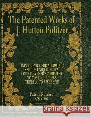 The Patented Works of J. Hutton Pulitzer - Patent Number 7,912,961 J. Hutton Pulitzer Hutton Pulitzer Jovan Hutton Pulitzer 9781539597551 Createspace Independent Publishing Platform