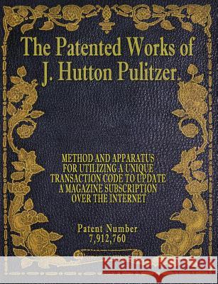 The Patented Works of J. Hutton Pulitzer - Patent Number 7,912,760 J. Hutton Pulitzer Hutton Pulitzer Jovan Hutton Pulitzer 9781539597568 Createspace Independent Publishing Platform