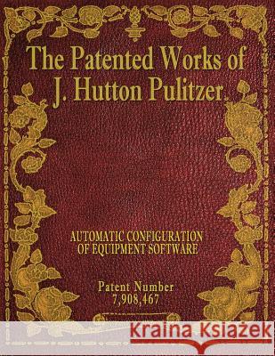 The Patented Works of J. Hutton Pulitzer - Patent Number 7,908,467 J. Hutton Pulitzer Hutton Pulitzer Jovan Hutton Pulitzer 9781539597575 Createspace Independent Publishing Platform