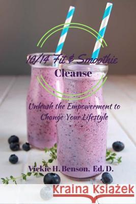 10/14 Fit & Smoothie Cleanse: Unleash the Empowerment to Change Your Lifestyle Dr Vickie H. Benson 9781539598077 Createspace Independent Publishing Platform