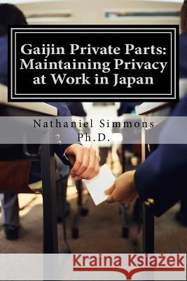 Gaijin Private Parts: Maintaining Privacy at Work in Japan Nathaniel Simmon 9781539598282 Createspace Independent Publishing Platform