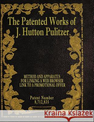 The Patented Works of J. Hutton Pulitzer - Patent Number 8,712,835 J. Hutton Pulitzer Hutton Pulitzer Jeffry Jovan Philyaw 9781539598596 Createspace Independent Publishing Platform