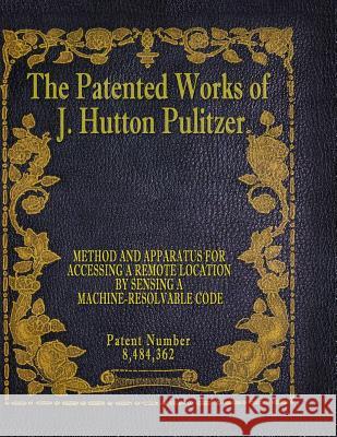 The Patented Works of J. Hutton Pulitzer - Patent Number 8,484,362 J. Hutton Pulitzer Hutton Pulitzer Jovan Hutton Pulitzer 9781539598619 Createspace Independent Publishing Platform