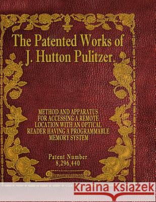 The Patented Works of J. Hutton Pulitzer - Patent Number 8,296,440 J. Hutton Pulitzer Hutton Pulitzer Jovan Hutton Pulitzer 9781539598633 Createspace Independent Publishing Platform