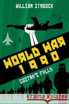 World War 1990: Castro's Folly William Stroock 9781539599555