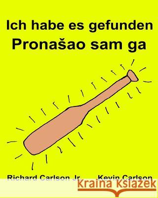 Ich habe es gefunden: Ein Bilderbuch für Kinder Deutsch-Bosnisch (Zweisprachige Ausgabe) (www.rich.center) Carlson, Kevin 9781539602460 Createspace Independent Publishing Platform