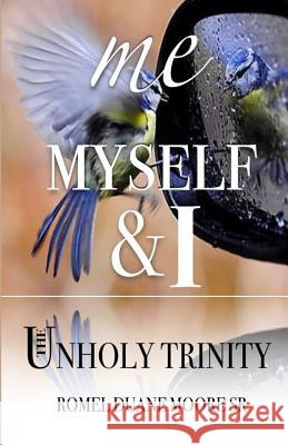 Me, Myself and I: The Unholy Trinity Romel Duane Moor 9781539602538 Createspace Independent Publishing Platform