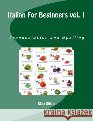 Italian For Beginners: Pronunciation and Spelling Sibille, Elisa 9781539603061 Createspace Independent Publishing Platform