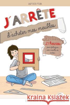 J'arrete d'acheter mes meubles: 21 jours pour fabriquer son meuble en carton Avon, Barbara 9781539603894 Createspace Independent Publishing Platform