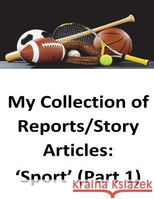 My Collection of Reports/Story Articles: 'Sport' (Part 1) O'Halloran, Brendan Francis 9781539604495 Createspace Independent Publishing Platform