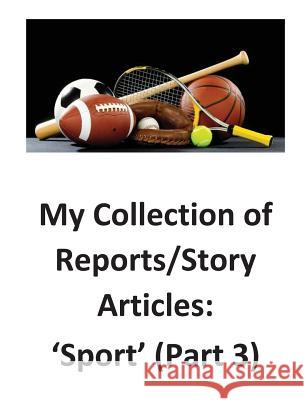 My Collection of Reports/Story Articles: 'Sport' (Part 3) O'Halloran, Brendan Francis 9781539604693 Createspace Independent Publishing Platform