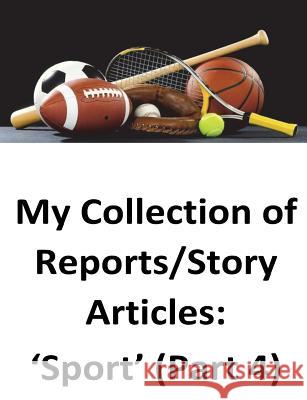 My Collection of Reports/Story Articles: 'Sport' (Part 4) O'Halloran, Brendan Francis 9781539604945 Createspace Independent Publishing Platform