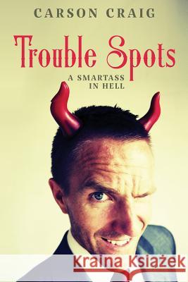 Trouble Spots: A Smartass in Hell MR Craig Carson 9781539606147 Createspace Independent Publishing Platform