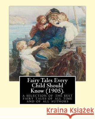 Fairy Tales Every Child Should Know (1905).edited By: Hamilton Wright Mabie: a selection of the best fairy tales of all time and of all authors Mabie, Hamilton Wright 9781539608363 Createspace Independent Publishing Platform