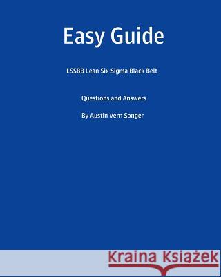 Easy Guide: Lssbb Lean Six SIGMA Black Belt: Questions and Answers Austin Vern Songer 9781539608721 Createspace Independent Publishing Platform