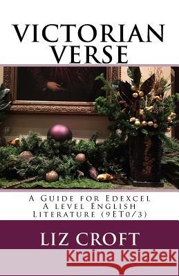 VICTORIAN VERSE A Guide for Edexcel A level English Literature (9ET0/3) Croft, Liz 9781539609902 Createspace Independent Publishing Platform