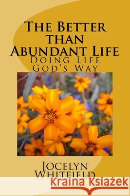 The Better than Abundant Life: Doing Life God's Way Jocelyn Whitfield 9781539610250