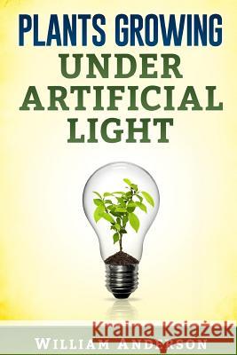 Plants Growing under Artificial Light Anderson, William 9781539610403 Createspace Independent Publishing Platform