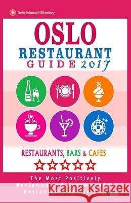 Oslo Restaurant Guide 2017: Best Rated Restaurants in Oslo, Norway - 500 Restaurants, Bars and Cafés recommended for Visitors, 2017 Lawson, Helen J. 9781539610656 Createspace Independent Publishing Platform