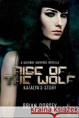 Rise of the Wolf: Katalya's Story: A Gateway Universe Novella Brian Dorsey 9781539612063 Createspace Independent Publishing Platform