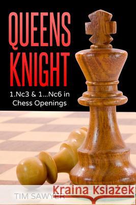 Queens Knight: 1.Nc3 & 1...Nc6 in Chess Openings Tim Sawyer 9781539613039 Createspace Independent Publishing Platform