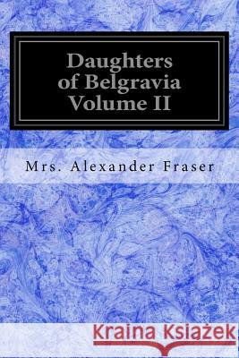 Daughters of Belgravia Volume II Mrs Alexander Fraser 9781539613848