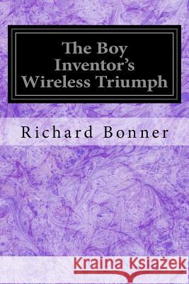 The Boy Inventor's Wireless Triumph Richard Bonner Charles L. Wrenn 9781539613862 Createspace Independent Publishing Platform