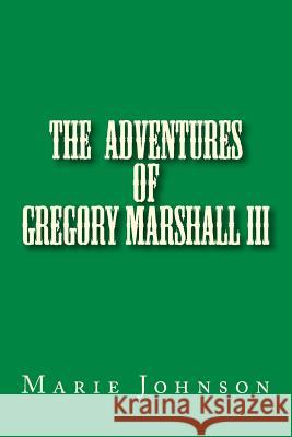 Gregory Marshall III: The adventures of me Gregory Marshall Johnson, Marie 9781539614203 Createspace Independent Publishing Platform