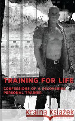 Training for Life - Confessions of a Recovering Personal Trainer Michael Sherry Deborah Oste Jennifer Dopazo 9781539614432