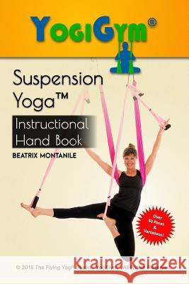 The Suspension Yoga Instructional Handbook Beatrix Montanile 9781539615651